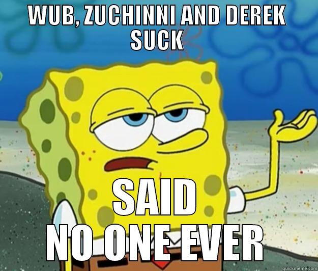 WUB, ZUCHINNI AND DEREK SUCK SAID NO ONE EVER Tough Spongebob