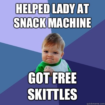 Helped lady at snack machine Got free skittles  Success Kid