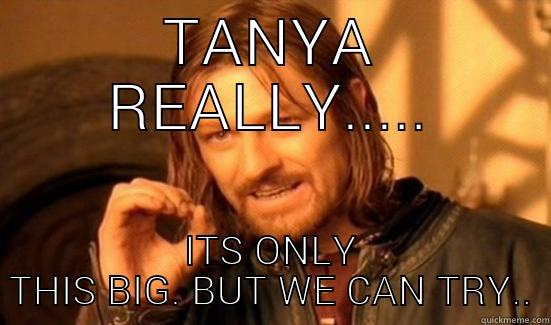 ouch butthole - TANYA REALLY..... ITS ONLY THIS BIG. BUT WE CAN TRY.. Boromir