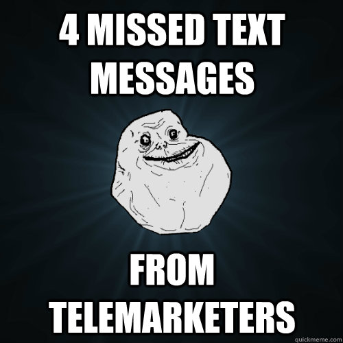 4 missed text messages from telemarketers  Forever Alone