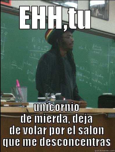 rasta teacher - EHH,TU UNICORNIO DE MIERDA, DEJA DE VOLAR POR EL SALON QUE ME DESCONCENTRAS Rasta Science Teacher