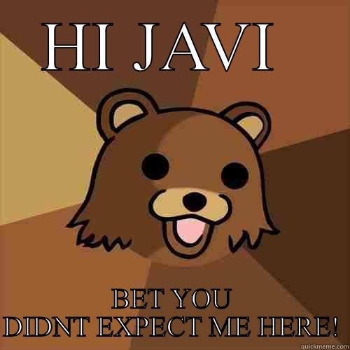 HI JAVI  BET YOU DIDNT EXPECT ME HERE! Pedobear