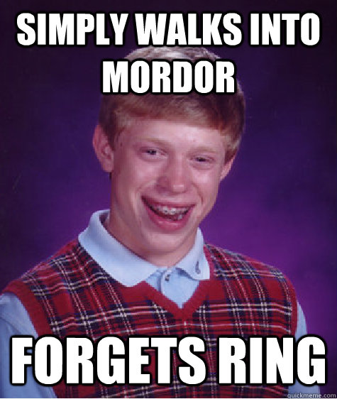 Simply Walks into Mordor forgets ring  Bad Luck Brian