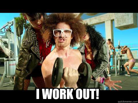 I WORK OUT!  