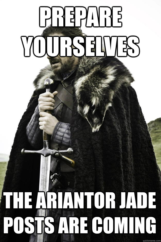 Prepare yourselves The Ariantor Jade Posts are coming  Winter is coming