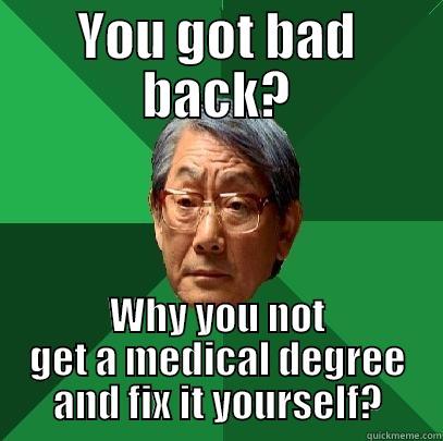 Asian Dissapoint - YOU GOT BAD BACK? WHY YOU NOT GET A MEDICAL DEGREE AND FIX IT YOURSELF? High Expectations Asian Father