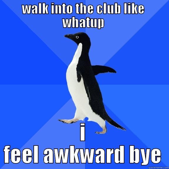 ok IM FUNNY UFUCKING FDUCK - WALK INTO THE CLUB LIKE WHATUP I FEEL AWKWARD BYE Socially Awkward Penguin