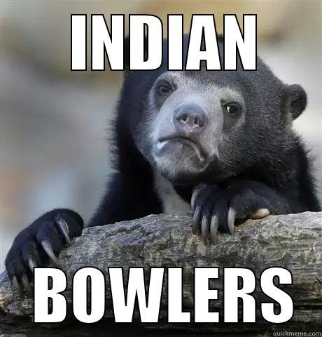 INDIAN BOWLERS Confession Bear