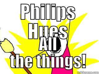 PHILIPS HUES ALL THE THINGS! All The Things