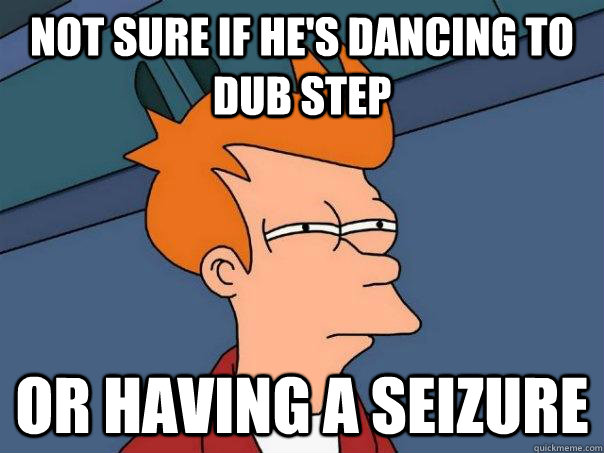 Not sure if he's dancing to dub step Or having a seizure    Futurama Fry