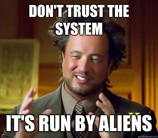 Don't trust the system It's run by aliens   Ancient Aliens