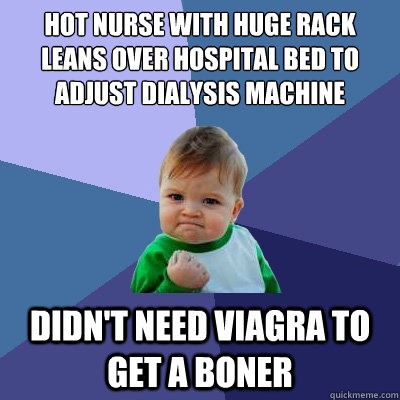 Hot nurse with huge rack leans over hospital bed to adjust dialysis machine Didn't need Viagra to get a boner - Hot nurse with huge rack leans over hospital bed to adjust dialysis machine Didn't need Viagra to get a boner  Success Kid