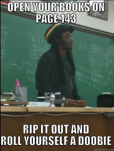 OPEN YOUR BOOKS ON PAGE 143 RIP IT OUT AND ROLL YOURSELF A DOOBIE Rasta Science Teacher