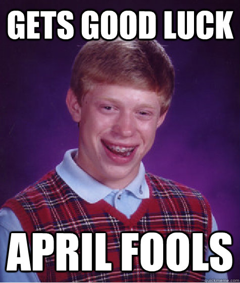 gets good luck april fools  Bad Luck Brian