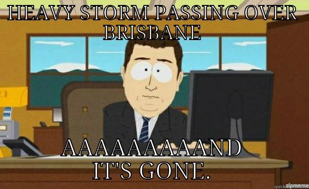 HEAVY STORM PASSING OVER BRISBANE AAAAAAAAAND IT'S GONE. aaaand its gone