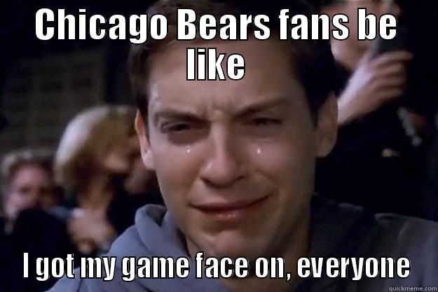 CHICAGO BEARS FANS BE LIKE I GOT MY GAME FACE ON, EVERYONE Misc