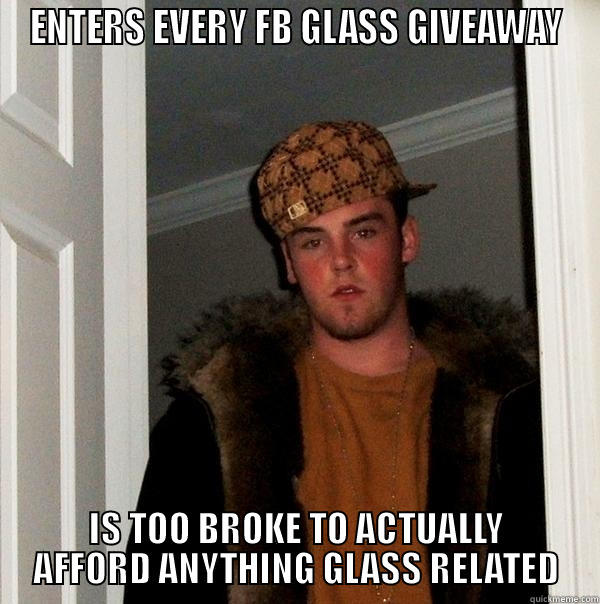 giveaway steve - ENTERS EVERY FB GLASS GIVEAWAY IS TOO BROKE TO ACTUALLY AFFORD ANYTHING GLASS RELATED Scumbag Steve