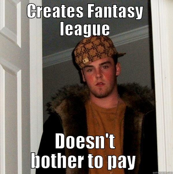 CREATES FANTASY LEAGUE DOESN'T BOTHER TO PAY  Scumbag Steve