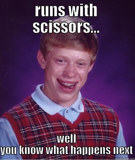 slight twist - RUNS WITH SCISSORS... WELL YOU KNOW WHAT HAPPENS NEXT Bad Luck Brian