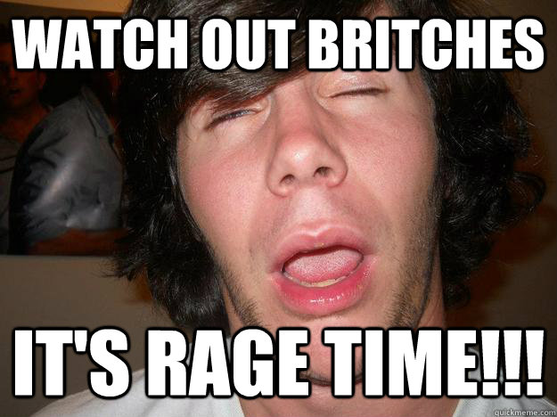 Watch out Britches It's RAGE TIME!!! - Watch out Britches It's RAGE TIME!!!  swag