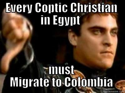 EVERY COPTIC CHRISTIAN IN EGYPT  MUST MIGRATE TO COLOMBIA Downvoting Roman