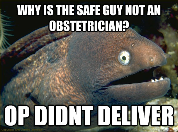 Why is the safe guy not an Obstetrician? OP didnt deliver - Why is the safe guy not an Obstetrician? OP didnt deliver  Bad Joke Eel