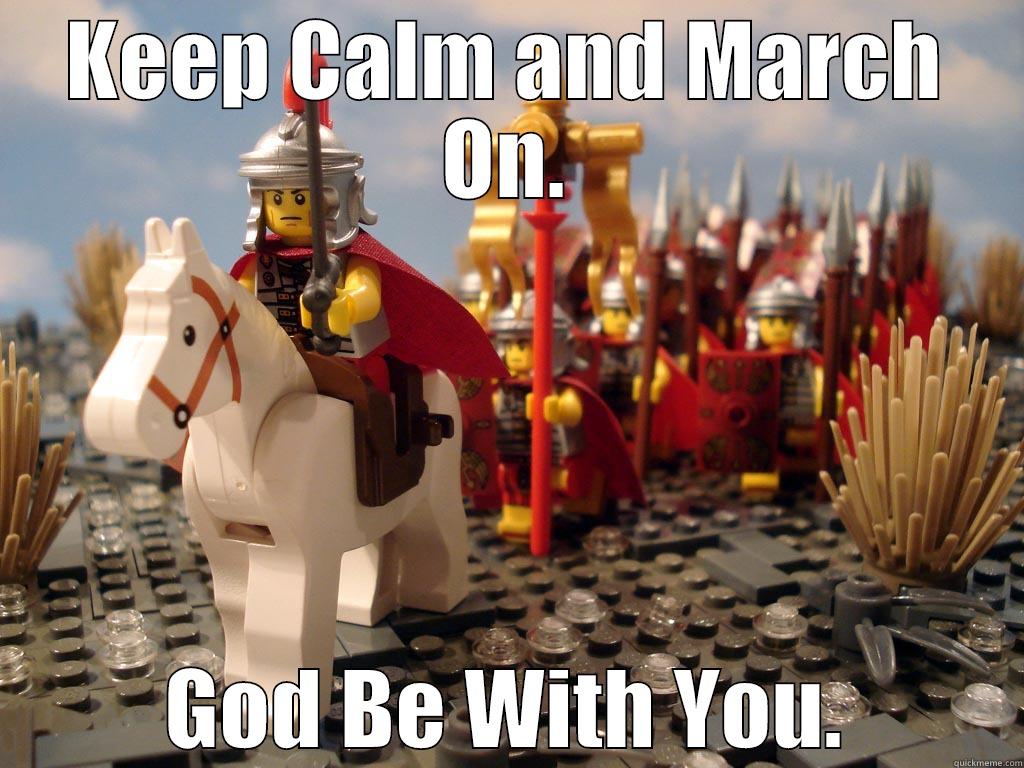 KEEP CALM AND MARCH ON. GOD BE WITH YOU. Misc