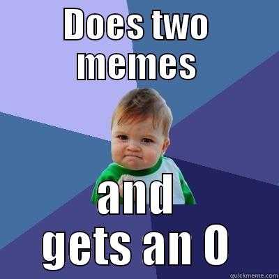 DOES TWO MEMES AND GETS AN O Success Kid