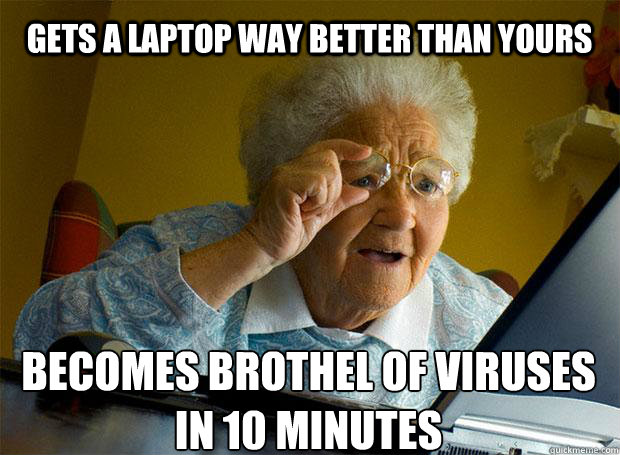 GETS A LAPTOP WAY BETTER THAN YOURS BECOMES BROTHEL OF VIRUSES IN 10 MINUTES    Grandma finds the Internet