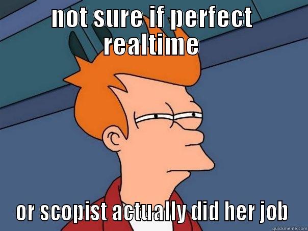 NOT SURE IF PERFECT REALTIME OR SCOPIST ACTUALLY DID HER JOB Futurama Fry