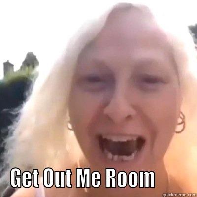  GET OUT ME ROOM         Misc