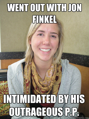 Went out with Jon Finkel intimidated by his outrageous P.P. - Went out with Jon Finkel intimidated by his outrageous P.P.  ALYSSA BEREZNAK