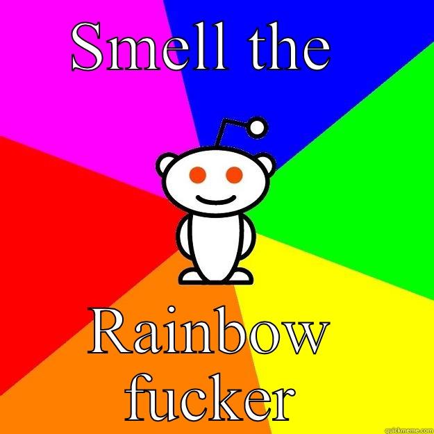 SMELL THE  RAINBOW FUCKER Reddit Alien