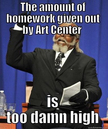 Too Damn High - THE AMOUNT OF HOMEWORK GIVEN OUT BY ART CENTER  IS TOO DAMN HIGH The Rent Is Too Damn High