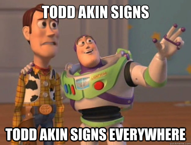 Todd Akin signs Todd akin signs everywhere  Buzz Lightyear