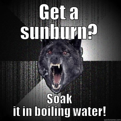 GET A SUNBURN? SOAK IT IN BOILING WATER! Insanity Wolf