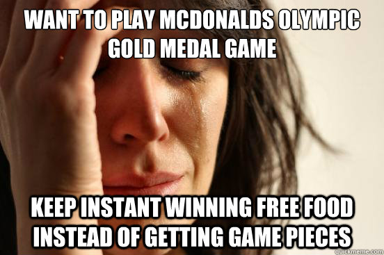 want to play mcdonalds olympic gold medal game keep instant winning free food instead of getting game pieces  First World Problems