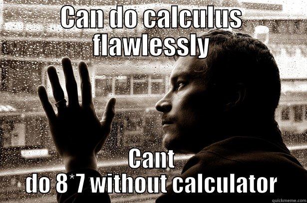 CAN DO CALCULUS FLAWLESSLY CANT DO 8*7 WITHOUT CALCULATOR Over-Educated Problems