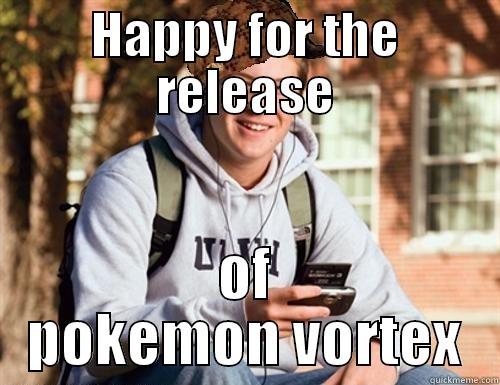 HAPPY FOR THE RELEASE OF POKEMON VORTEX College Freshman