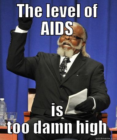 THE LEVEL OF AIDS IS TOO DAMN HIGH The Rent Is Too Damn High