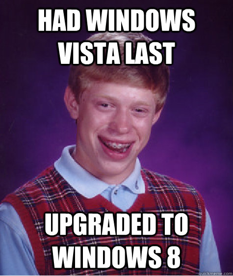 Had Windows Vista last Upgraded to Windows 8  Bad Luck Brian