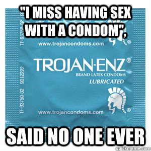 Last One Breaks Come On Condom Quickmeme