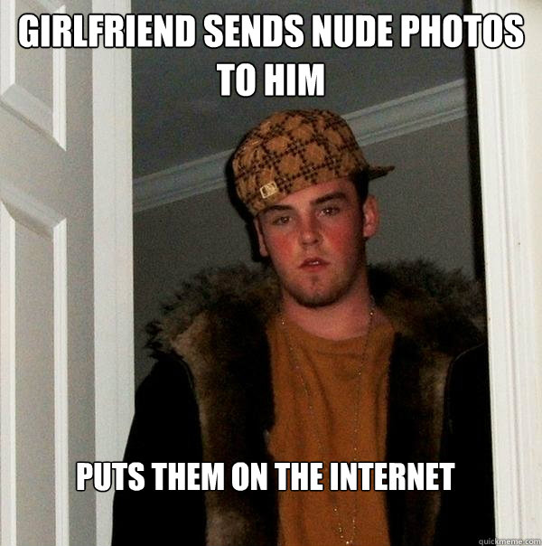 Girlfriend sends nude photos to him Puts them on the internet  Scumbag Steve