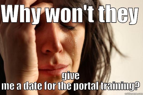 WHY WON'T THEY  GIVE ME A DATE FOR THE PORTAL TRAINING? First World Problems