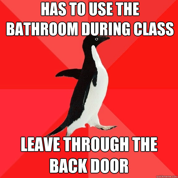 Has to use the bathroom during class leave through the back door  Socially Awesome Penguin