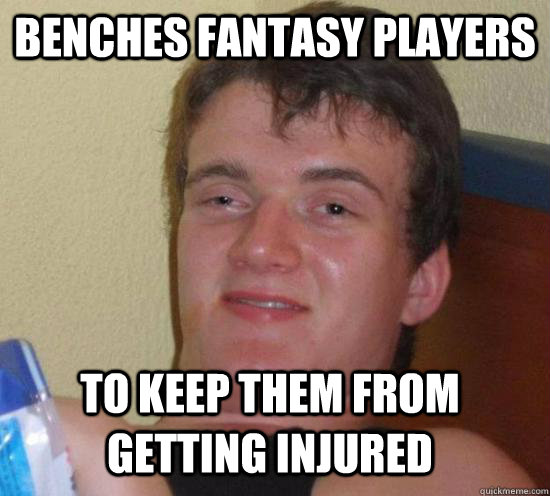 Benches fantasy players to keep them from getting injured - Benches fantasy players to keep them from getting injured  10 Guy