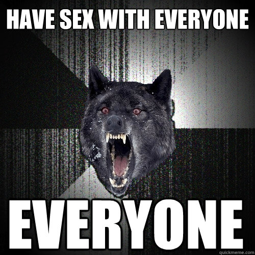 Have sex with everyone EVERYONE  Insanity Wolf