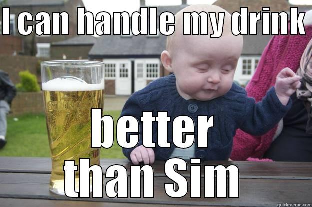 I CAN HANDLE MY DRINK  BETTER THAN SIM drunk baby