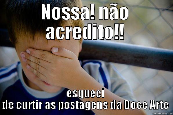 NOSSA! NÃO ACREDITO!! ESQUECI DE CURTIR AS POSTAGENS DA DOCE ARTE Confession kid