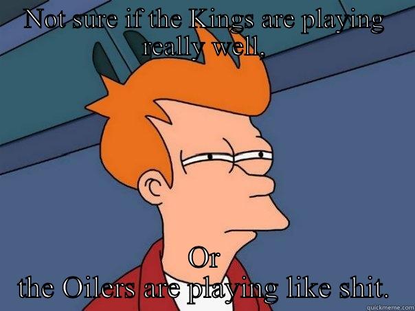 NOT SURE IF THE KINGS ARE PLAYING REALLY WELL, OR THE OILERS ARE PLAYING LIKE SHIT. Futurama Fry